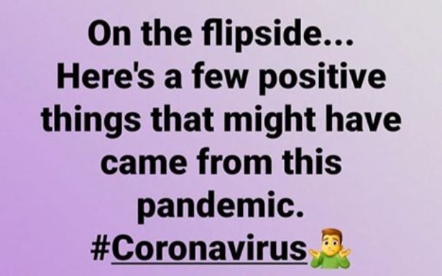 Can you think of any positive things that will come from this Pandemic?